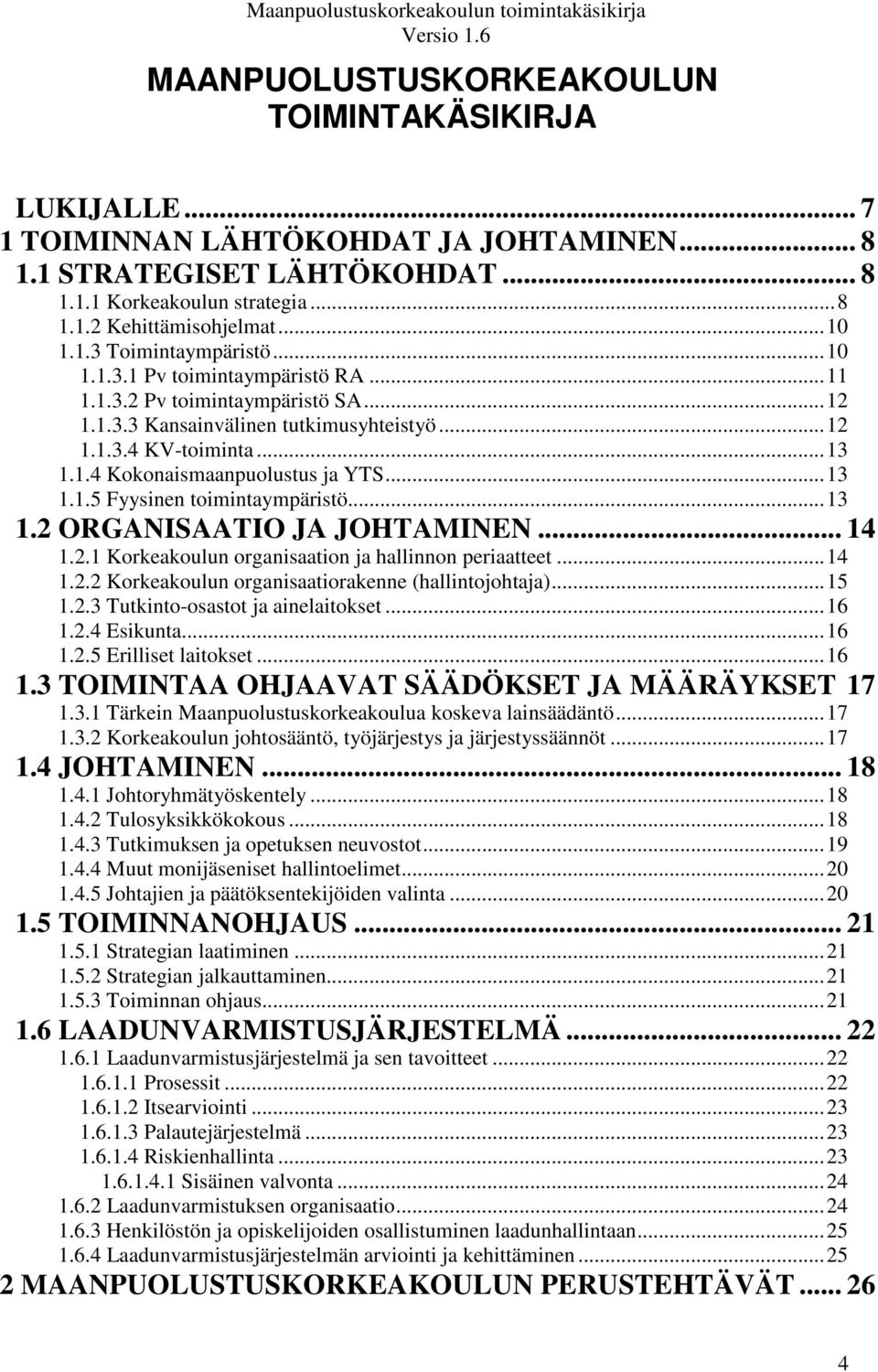 .. 13 1.1.5 Fyysinen toimintaympäristö... 13 1.2 ORGANISAATIO JA JOHTAMINEN... 14 1.2.1 Korkeakoulun organisaation ja hallinnon periaatteet... 14 1.2.2 Korkeakoulun organisaatiorakenne (hallintojohtaja).