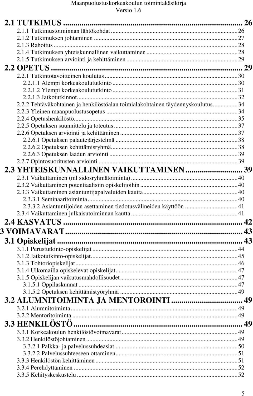 .. 34 2.2.3 Yleinen maanpuolustusopetus... 34 2.2.4 Opetushenkilöstö... 35 2.2.5 Opetuksen suunnittelu ja toteutus... 37 2.2.6 Opetuksen arviointi ja kehittäminen... 37 2.2.6.1 Opetuksen palautejärjestelmä.