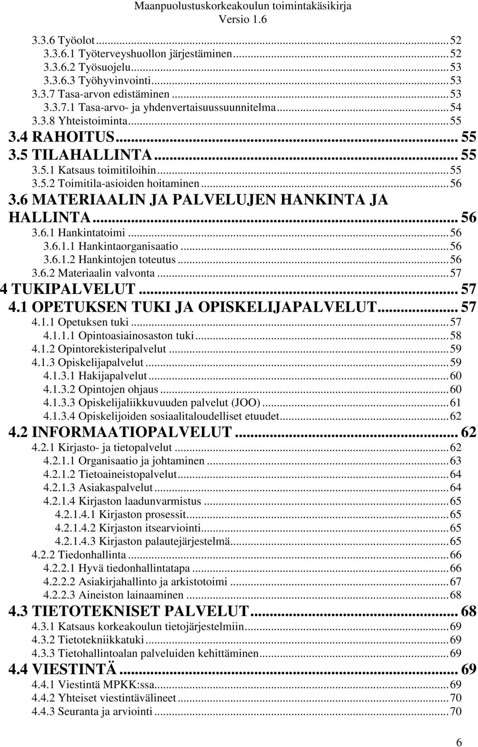 6 MATERIAALIN JA PALVELUJEN HANKINTA JA HALLINTA... 56 3.6.1 Hankintatoimi... 56 3.6.1.1 Hankintaorganisaatio... 56 3.6.1.2 Hankintojen toteutus... 56 3.6.2 Materiaalin valvonta... 57 4 TUKIPALVELUT.