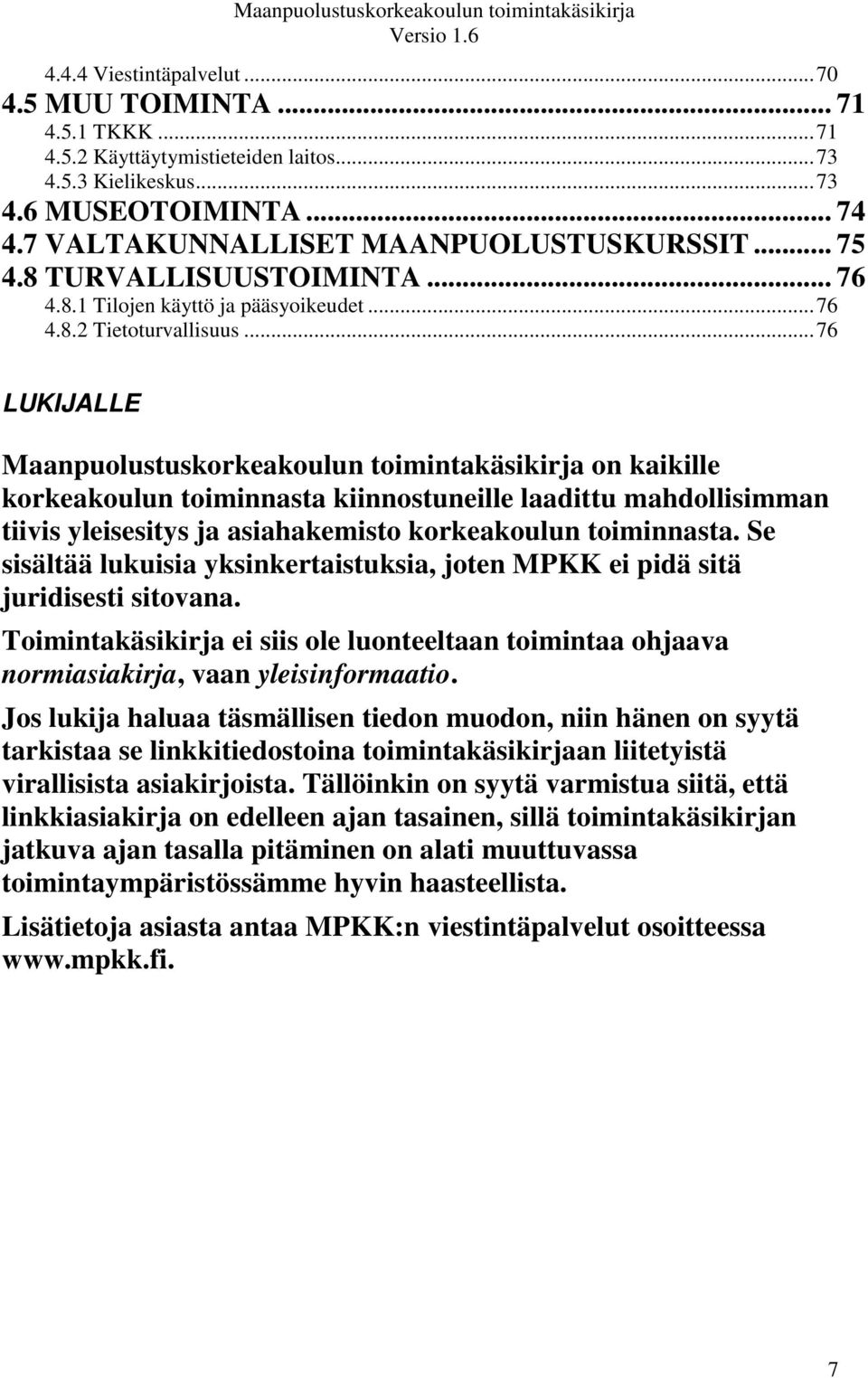 .. 76 LUKIJALLE Maanpuolustuskorkeakoulun toimintakäsikirja on kaikille korkeakoulun toiminnasta kiinnostuneille laadittu mahdollisimman tiivis yleisesitys ja asiahakemisto korkeakoulun toiminnasta.