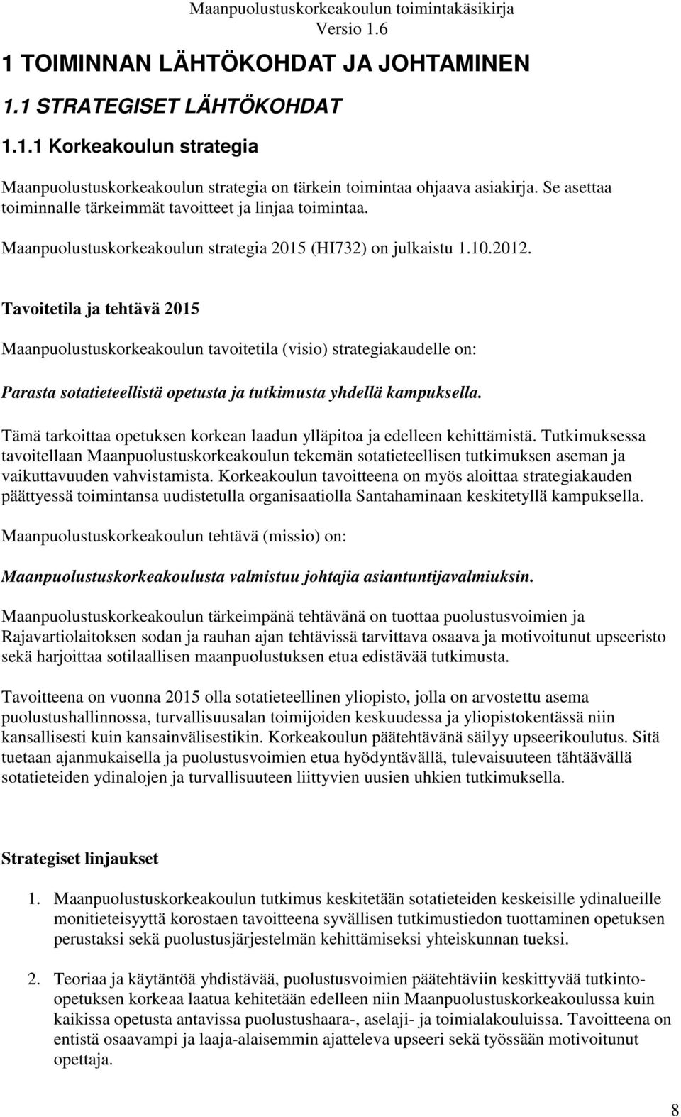 Tavoitetila ja tehtävä 2015 Maanpuolustuskorkeakoulun tavoitetila (visio) strategiakaudelle on: Parasta sotatieteellistä opetusta ja tutkimusta yhdellä kampuksella.