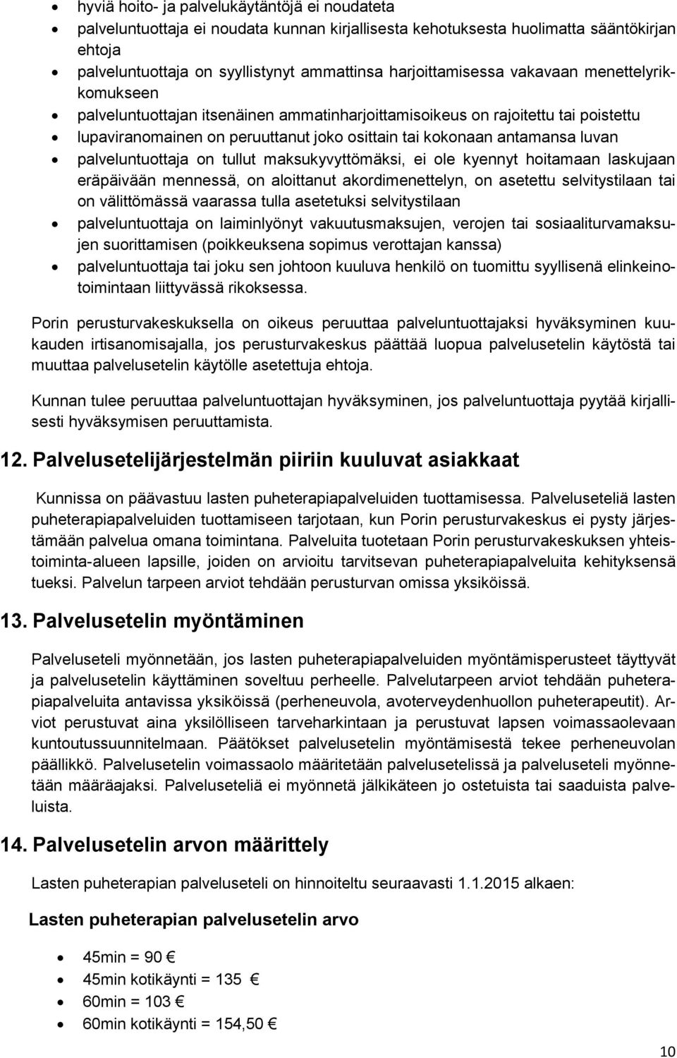 luvan palveluntuottaja on tullut maksukyvyttömäksi, ei ole kyennyt hoitamaan laskujaan eräpäivään mennessä, on aloittanut akordimenettelyn, on asetettu selvitystilaan tai on välittömässä vaarassa