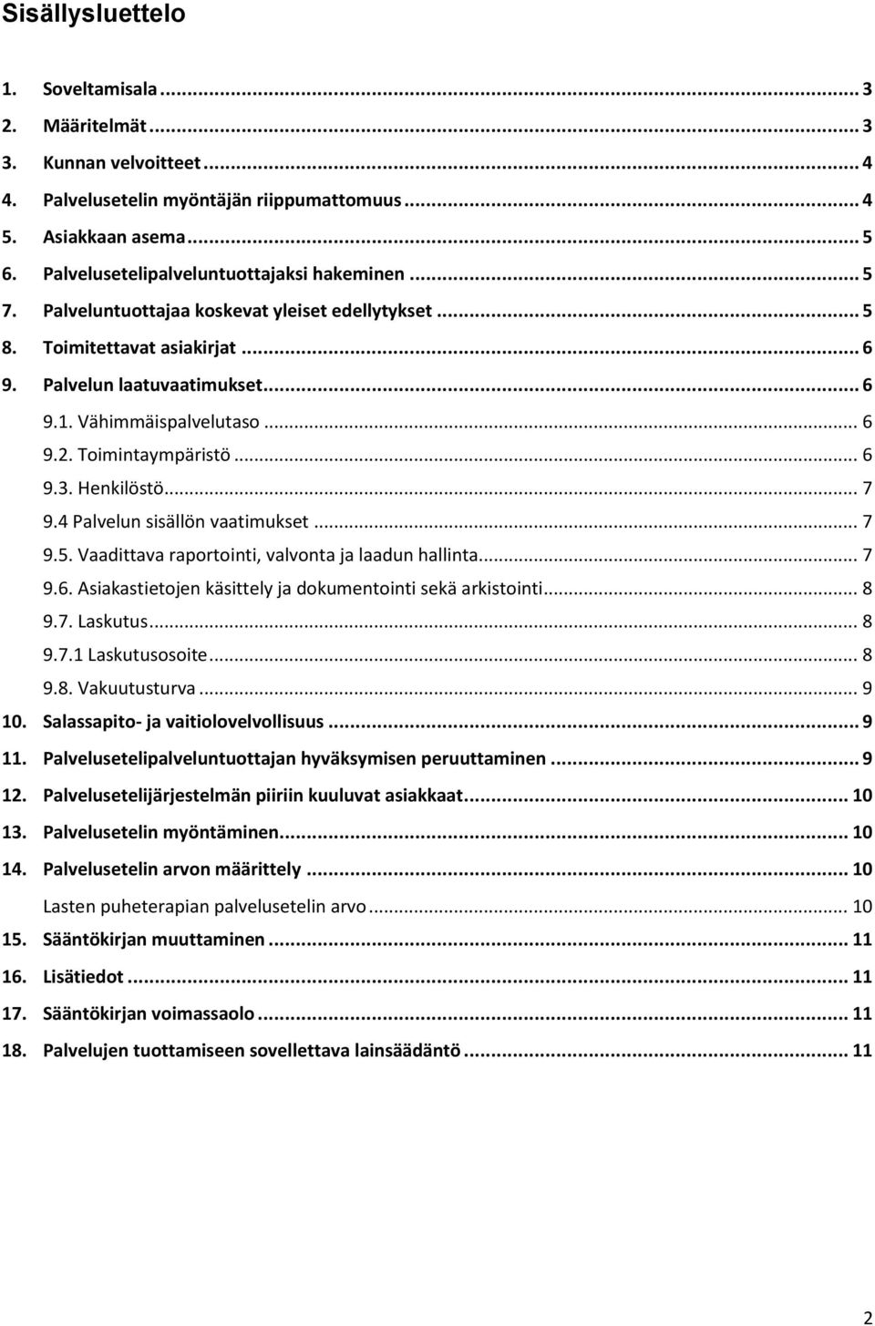 .. 6 9.2. Toimintaympäristö... 6 9.3. Henkilöstö... 7 9.4 Palvelun sisällön vaatimukset... 7 9.5. Vaadittava raportointi, valvonta ja laadun hallinta... 7 9.6. Asiakastietojen käsittely ja dokumentointi sekä arkistointi.