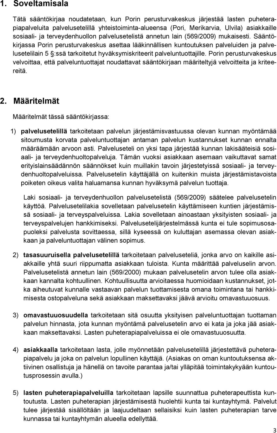 Sääntökirjassa Porin perusturvakeskus asettaa lääkinnällisen kuntoutuksen palveluiden ja palvelusetelilain 5 :ssä tarkoitetut hyväksymiskriteerit palveluntuottajille.