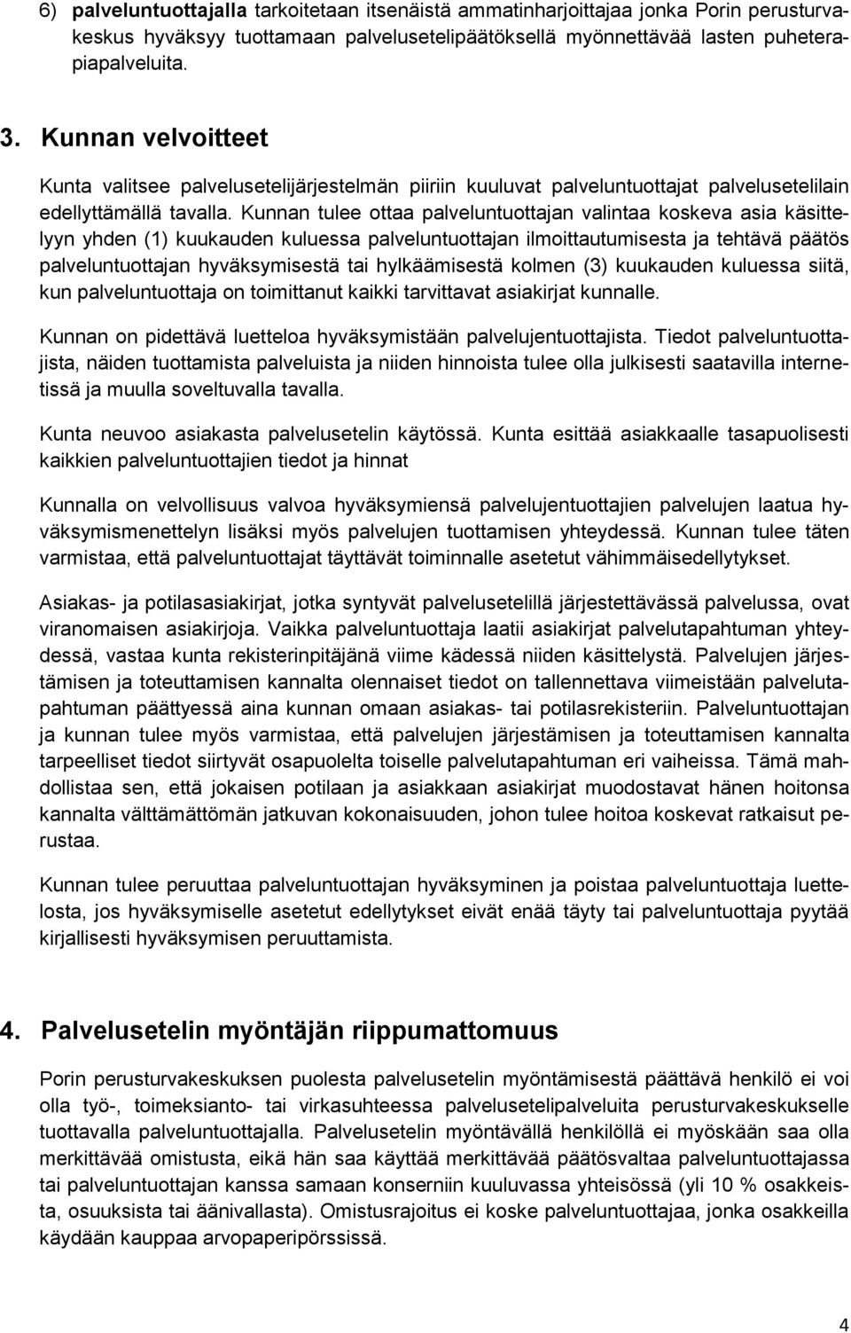 Kunnan tulee ottaa palveluntuottajan valintaa koskeva asia käsittelyyn yhden (1) kuukauden kuluessa palveluntuottajan ilmoittautumisesta ja tehtävä päätös palveluntuottajan hyväksymisestä tai