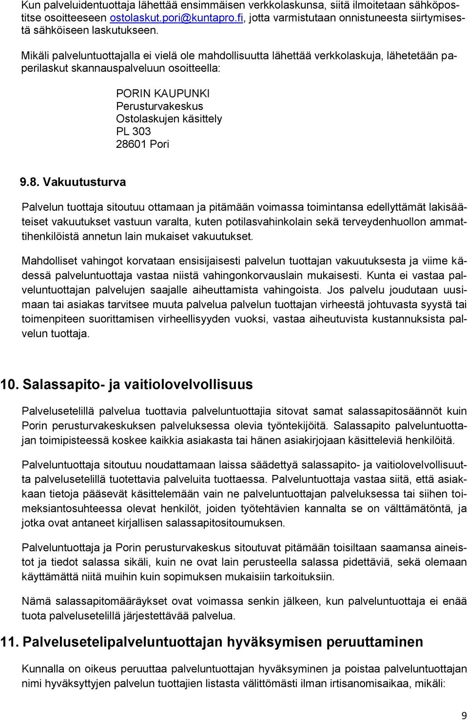 Mikäli palveluntuottajalla ei vielä ole mahdollisuutta lähettää verkkolaskuja, lähetetään paperilaskut skannauspalveluun osoitteella: PORIN KAUPUNKI Perusturvakeskus Ostolaskujen käsittely PL 303