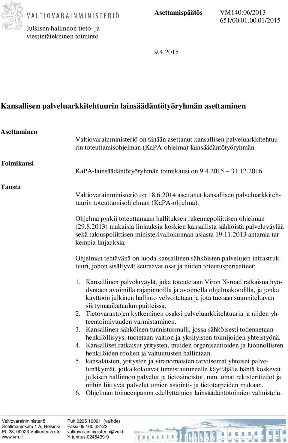 01/2015 Kansallisen palveluarkkitehtuurin lainsäädäntötyöryhmän asettaminen Asettaminen Toimikausi Tausta Valtiovarainministeriö on tänään asettanut kansallisen palveluarkkitehtuurin