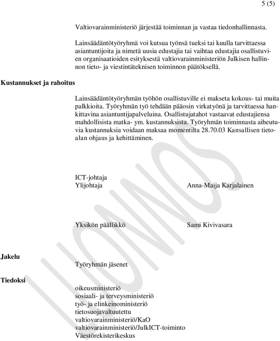 valtiovarainministeriön Julkisen hallinnon tieto- ja viestintäteknisen toiminnon päätöksellä. Lainsäädäntötyöryhmän työhön osallistuville ei makseta kokous- tai muita palkkioita.