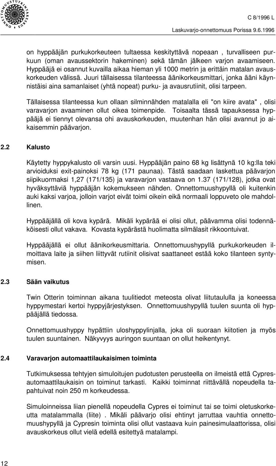 Juuri tällaisessa tilanteessa äänikorkeusmittari, jonka ääni käynnistäisi aina samanlaiset (yhtä nopeat) purku- ja avausrutiinit, olisi tarpeen.