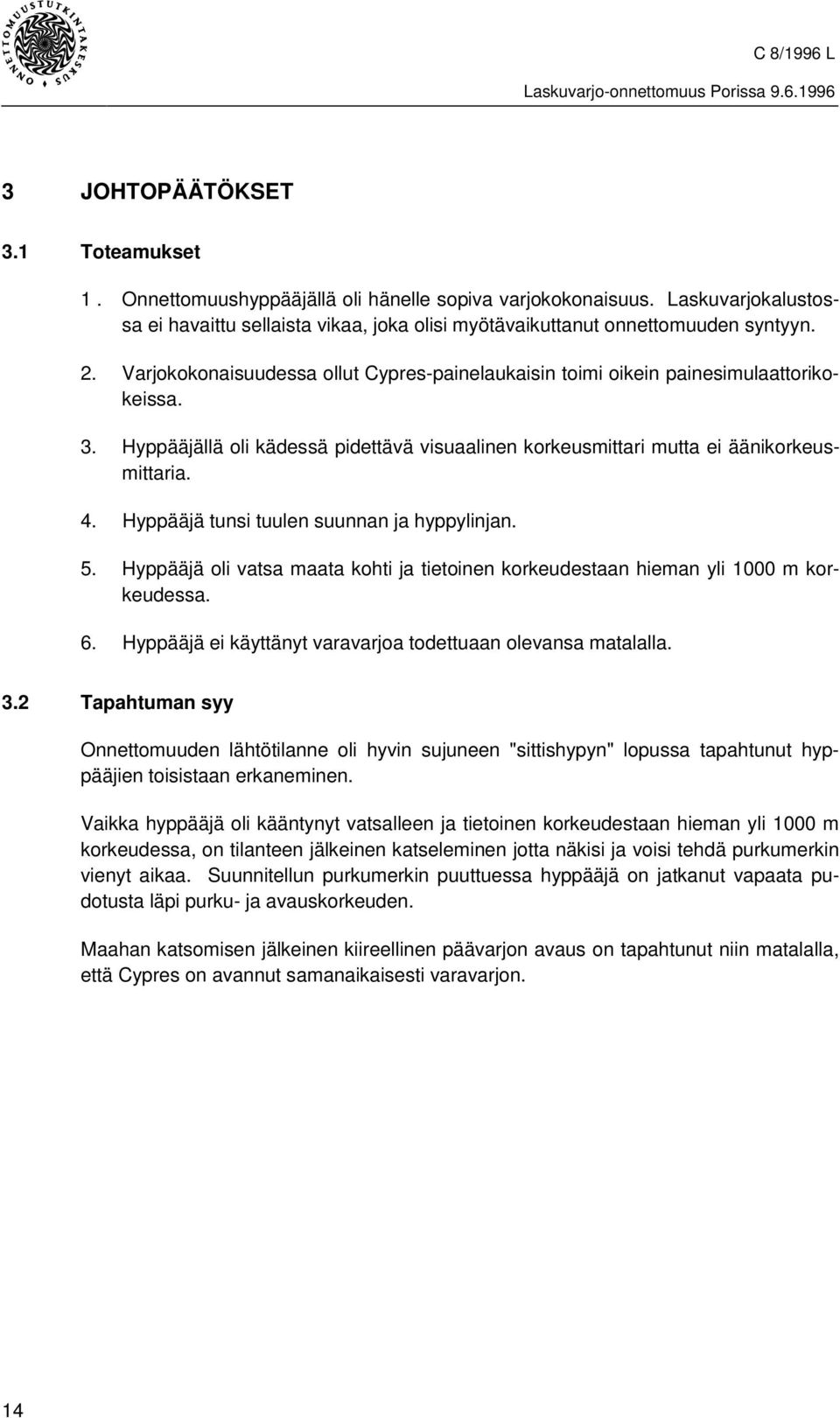 Hyppääjä tunsi tuulen suunnan ja hyppylinjan. 5. Hyppääjä oli vatsa maata kohti ja tietoinen korkeudestaan hieman yli 1000 m korkeudessa. 6.