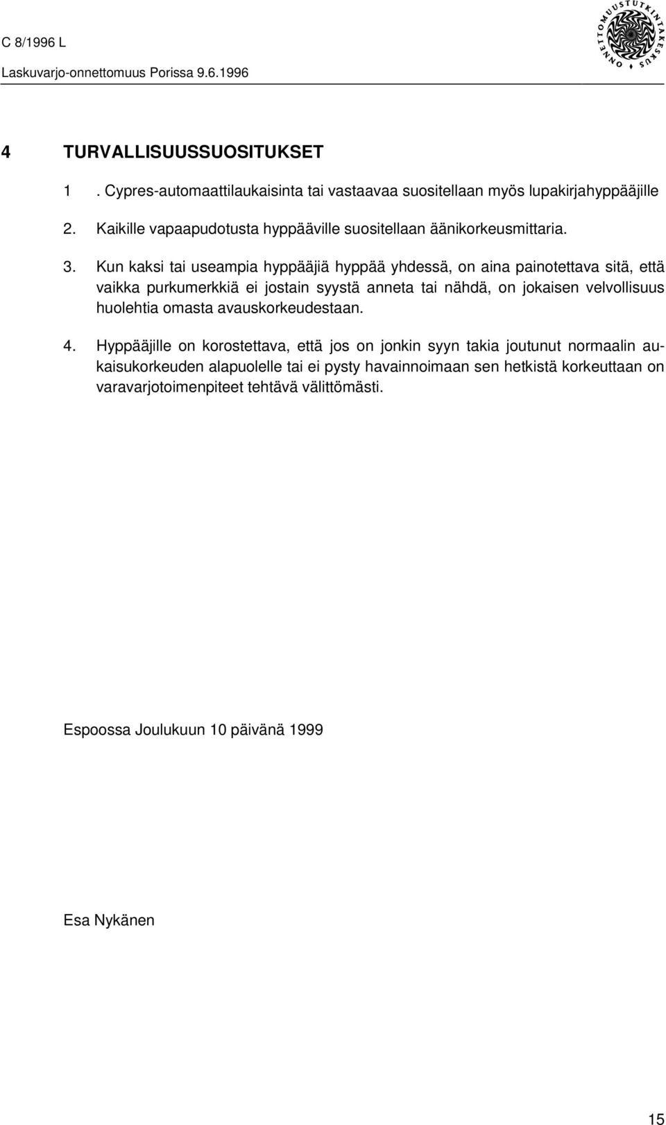 Kun kaksi tai useampia hyppääjiä hyppää yhdessä, on aina painotettava sitä, että vaikka purkumerkkiä ei jostain syystä anneta tai nähdä, on jokaisen