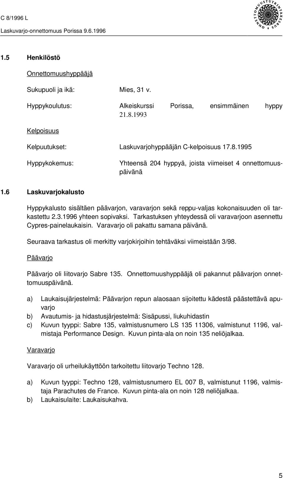 6 Laskuvarjokalusto Hyppykalusto sisältäen päävarjon, varavarjon sekä reppu-valjas kokonaisuuden oli tarkastettu 2.3.1996 yhteen sopivaksi.