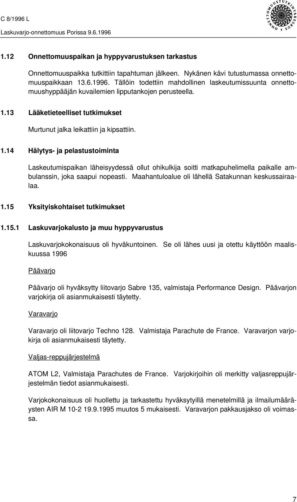 13 Lääketieteelliset tutkimukset Murtunut jalka leikattiin ja kipsattiin. 1.