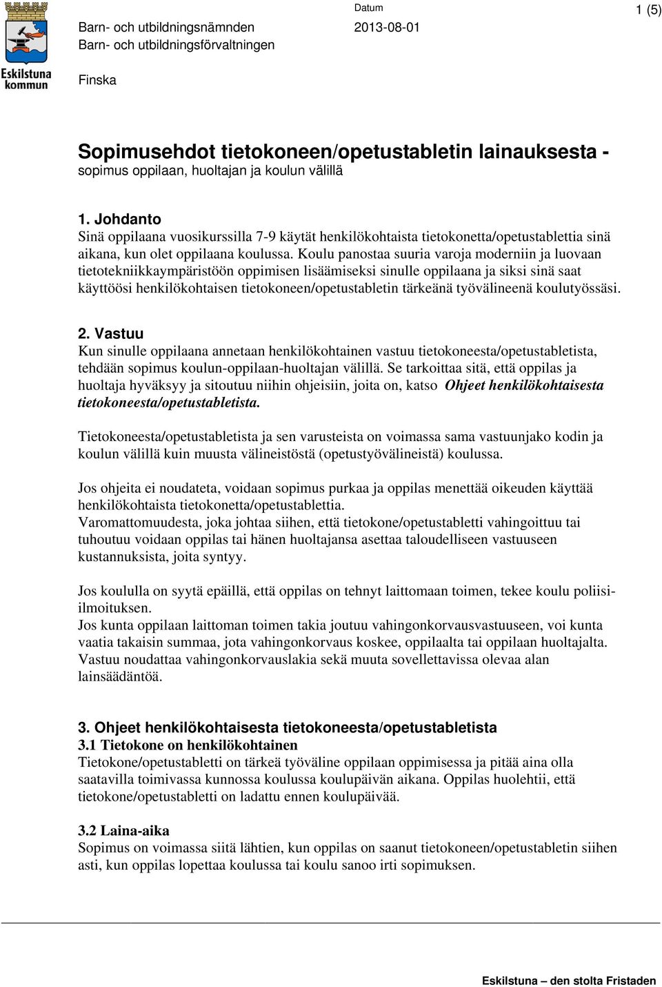 Koulu panostaa suuria varoja moderniin ja luovaan tietotekniikkaympäristöön oppimisen lisäämiseksi sinulle oppilaana ja siksi sinä saat käyttöösi henkilökohtaisen tietokoneen/opetustabletin tärkeänä