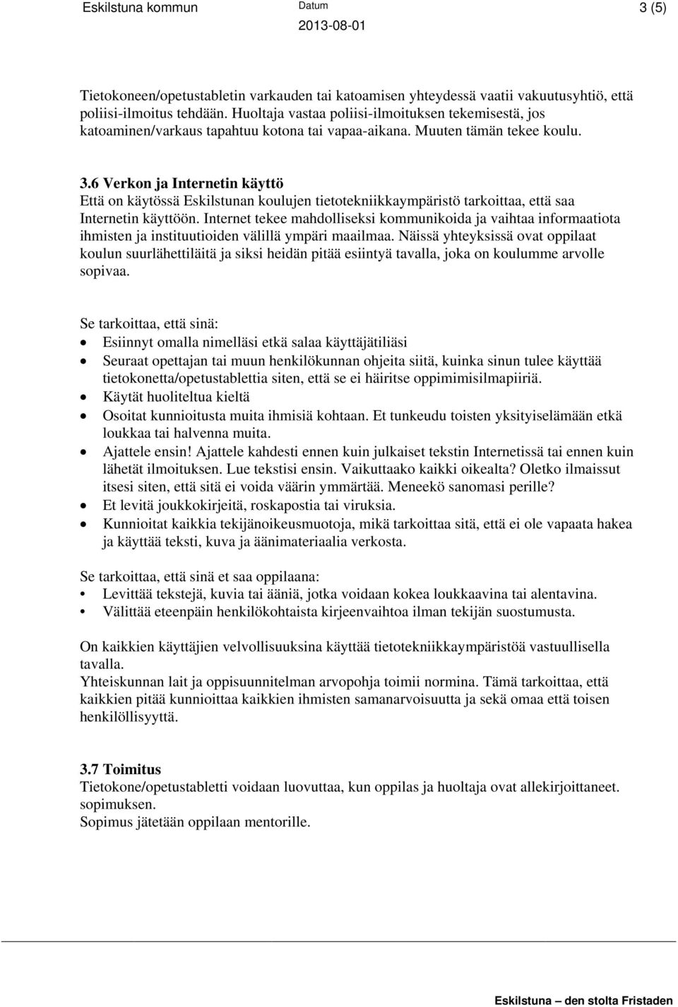 6 Verkon ja Internetin käyttö Että on käytössä Eskilstunan koulujen tietotekniikkaympäristö tarkoittaa, että saa Internetin käyttöön.