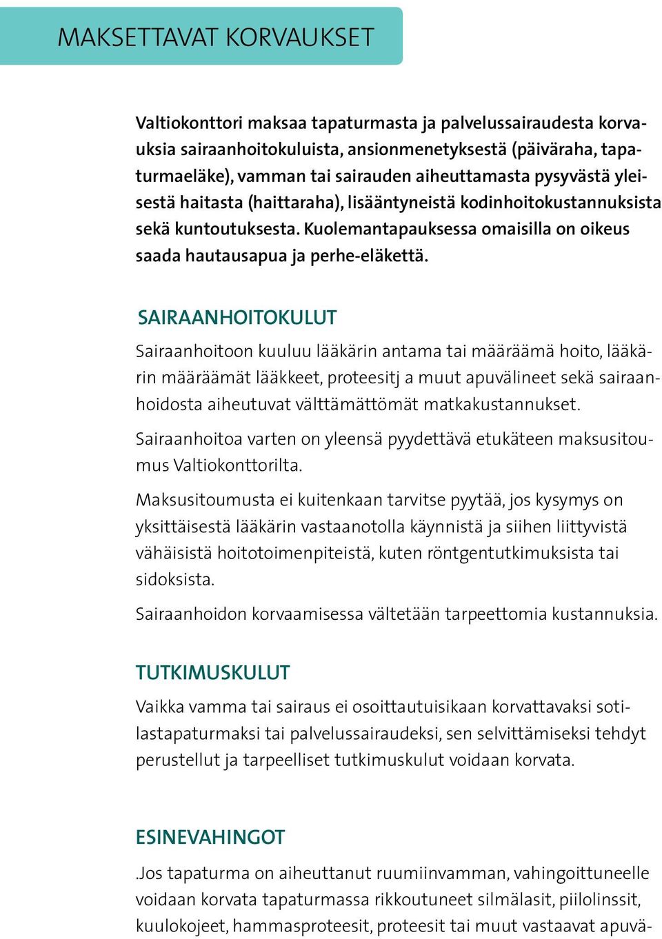 Sairaanhoitokulut Sairaanhoitoon kuuluu lääkärin antama tai määräämä hoito, lääkärin määräämät lääkkeet, proteesitj a muut apuvälineet sekä sairaanhoidosta aiheutuvat välttämättömät matkakustannukset.