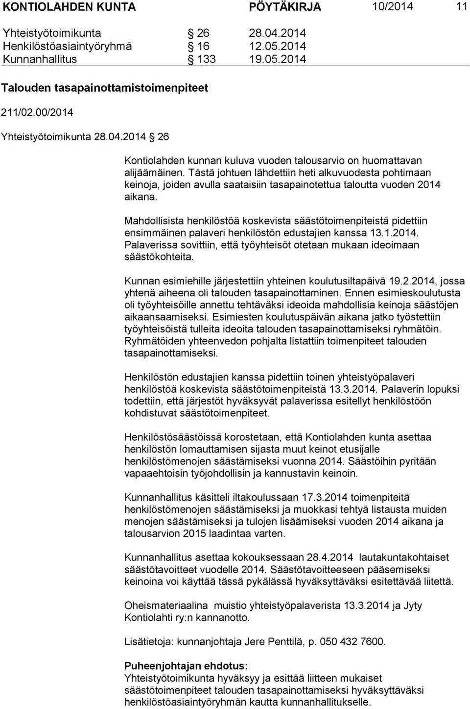 Tästä johtuen lähdettiin heti alkuvuodesta pohtimaan keinoja, joiden avulla saataisiin tasapainotettua taloutta vuoden 2014 aikana.
