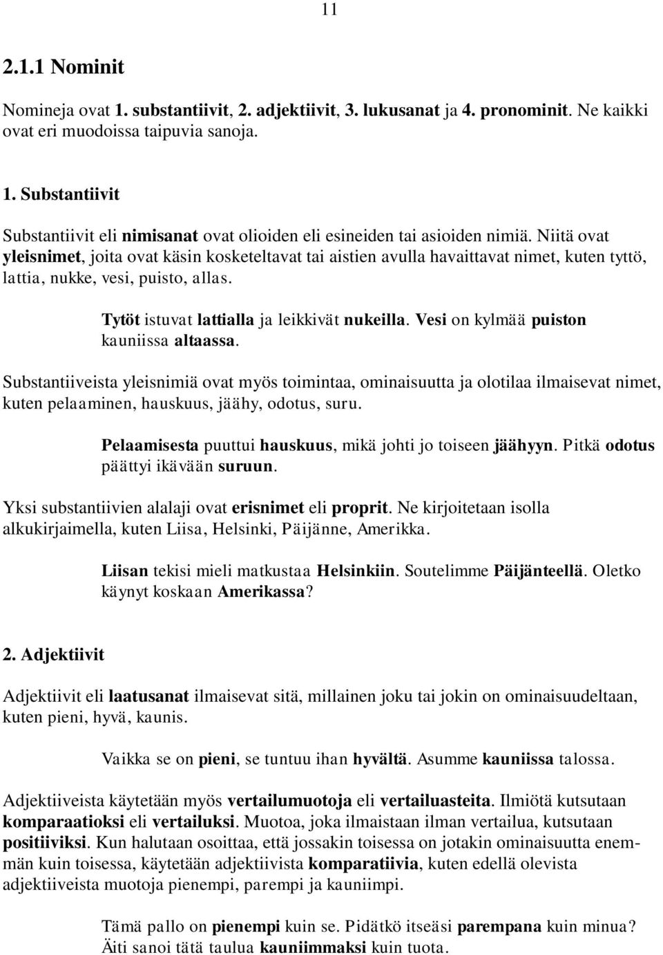 Vesi on kylmää puiston kauniissa altaassa. Substantiiveista yleisnimiä ovat myös toimintaa, ominaisuutta ja olotilaa ilmaisevat nimet, kuten pelaaminen, hauskuus, jäähy, odotus, suru.