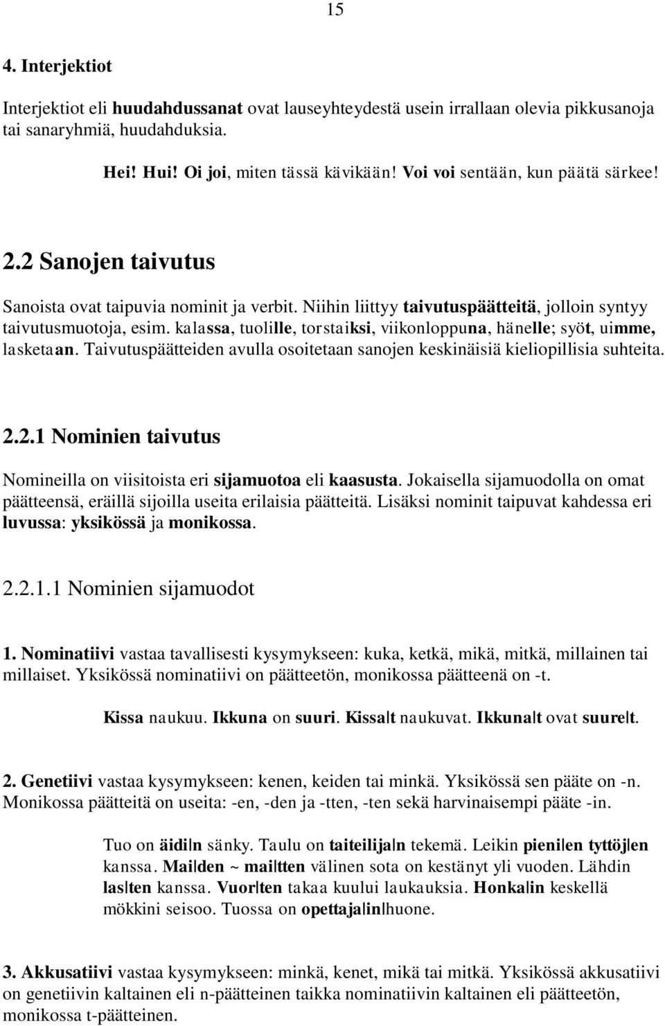 kalassa, tuolille, torstaiksi, viikonloppuna, hänelle; syöt, uimme, lasketaan. Taivutuspäätteiden avulla osoitetaan sanojen keskinäisiä kieliopillisia suhteita. 2.