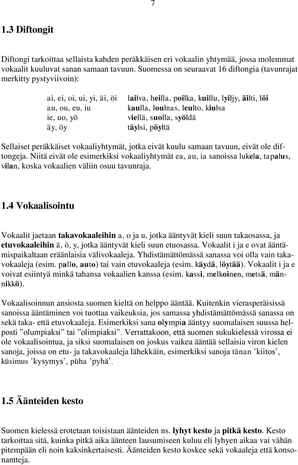 leu to, kiu sa vie lä, suo la, syö dä täy si, pöy tä Sellaiset peräkkäiset vokaaliyhtymät, jotka eivät kuulu samaan tavuun, eivät ole diftongeja.