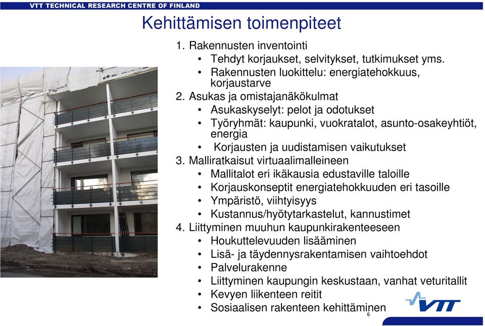 Malliratkaisut virtuaalimalleineen Mallitalot eri ikäkausia edustaville taloille Korjauskonseptit energiatehokkuuden eri tasoille Ympäristö, viihtyisyys Kustannus/hyötytarkastelut, kannustimet 4.