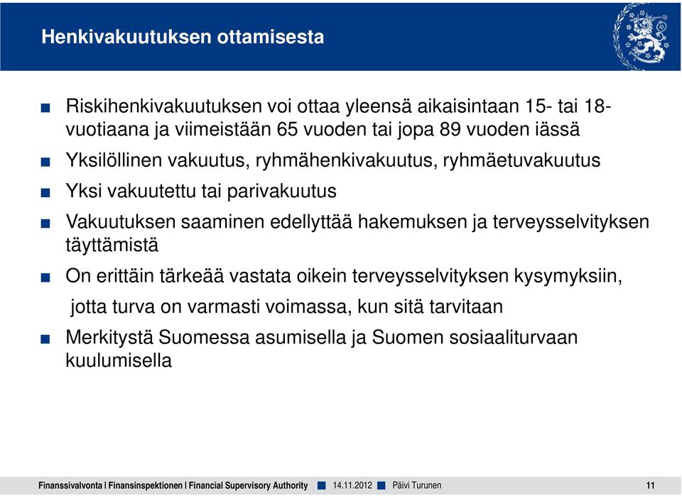 terveysselvityksen täyttämistä On erittäin tärkeää vastata oikein terveysselvityksen kysymyksiin, jotta turva on varmasti voimassa, kun sitä