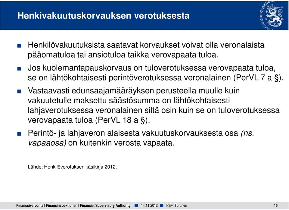 Vastaavasti edunsaajamääräyksen perusteella muulle kuin vakuutetulle maksettu säästösumma on lähtökohtaisesti lahjaverotuksessa veronalainen siltä osin kuin se on tuloverotuksessa