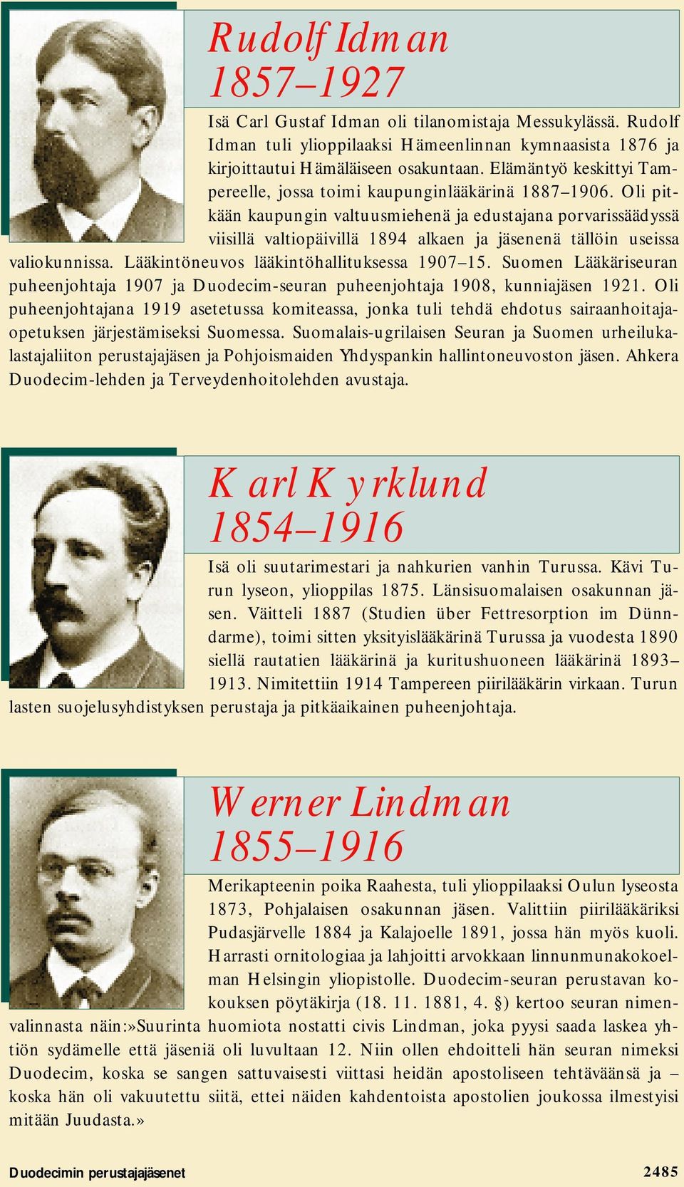 Oli pitkään kaupungin valtuusmiehenä ja edustajana porvarissäädyssä viisillä valtiopäivillä 1894 alkaen ja jäsenenä tällöin useissa valiokunnissa. Lääkintöneuvos lääkintöhallituksessa 1907 15.