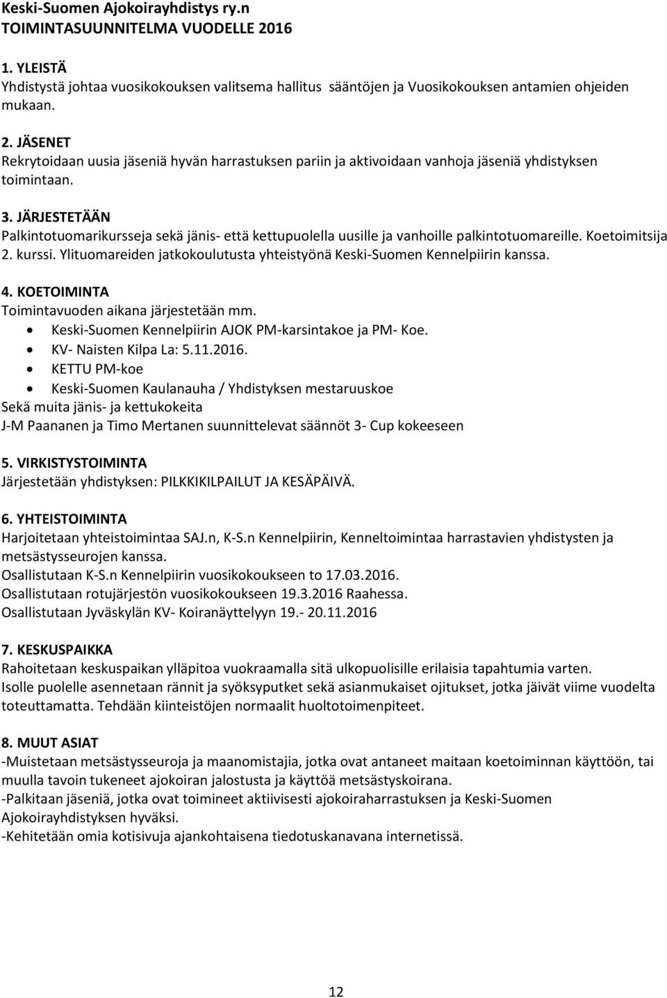 Ylituomareiden jatkokoulutusta yhteistyönä Keski-Suomen Kennelpiirin kanssa. 4. KOETOIMINTA Toimintavuoden aikana järjestetään mm. Keski-Suomen Kennelpiirin AJOK PM-karsintakoe ja PM- Koe.