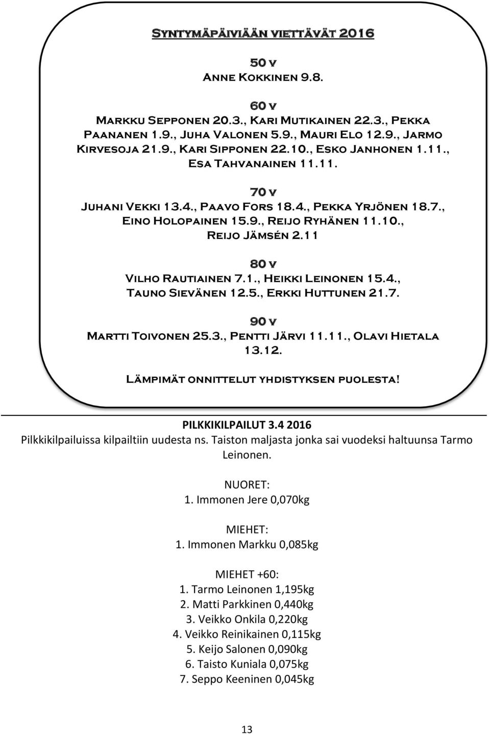 1., Heikki Leinonen 15.4., Tauno Sievänen 12.5., Erkki Huttunen 21.7. 90 v Martti Toivonen 25.3., Pentti Järvi 11.11., Olavi Hietala 13.12. Lämpimät onnittelut yhdistyksen puolesta! PILKKIKILPAILUT 3.