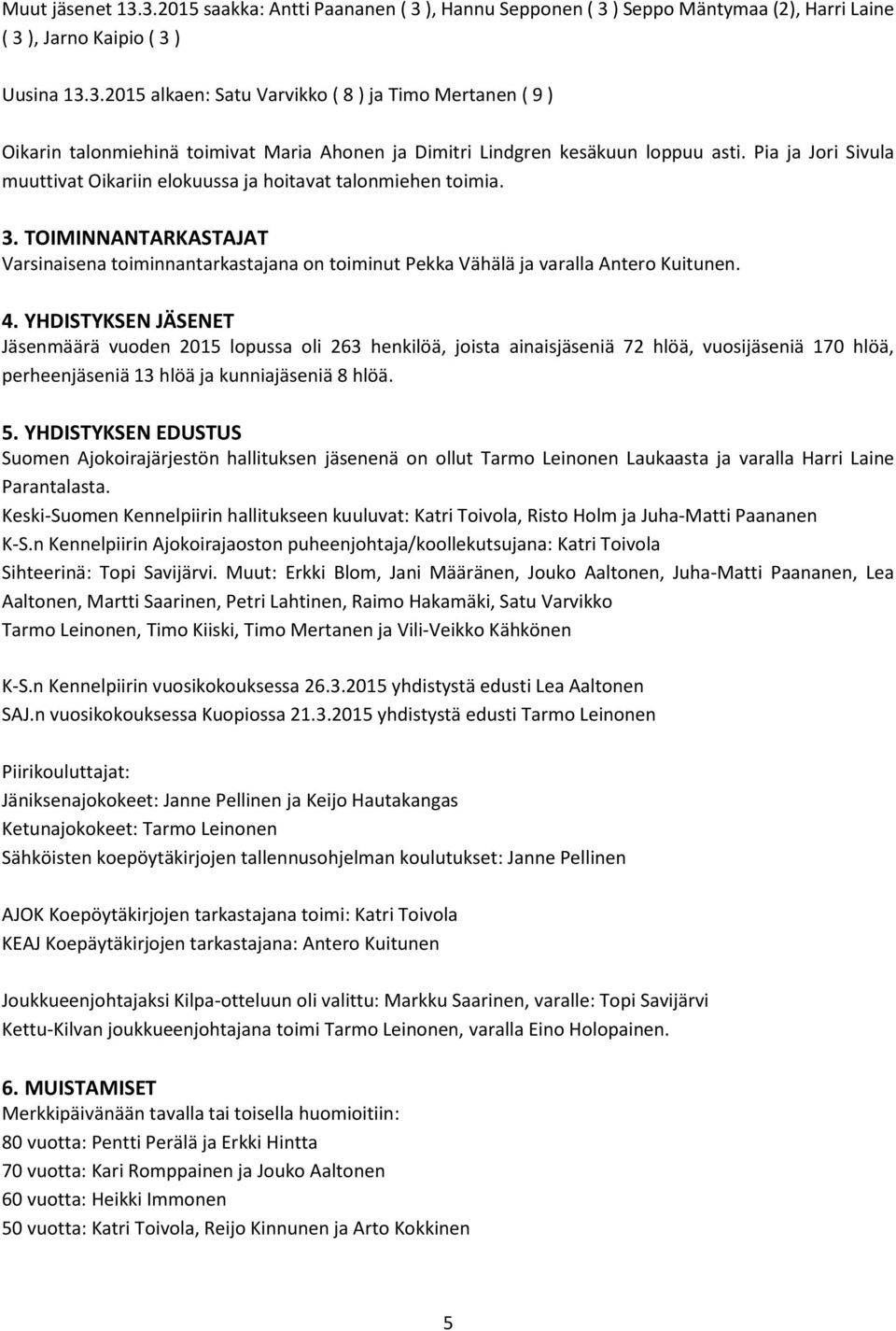 YHDISTYKSEN JÄSENET Jäsenmäärä vuoden 2015 lopussa oli 263 henkilöä, joista ainaisjäseniä 72 hlöä, vuosijäseniä 170 hlöä, perheenjäseniä 13 hlöä ja kunniajäseniä 8 hlöä. 5.