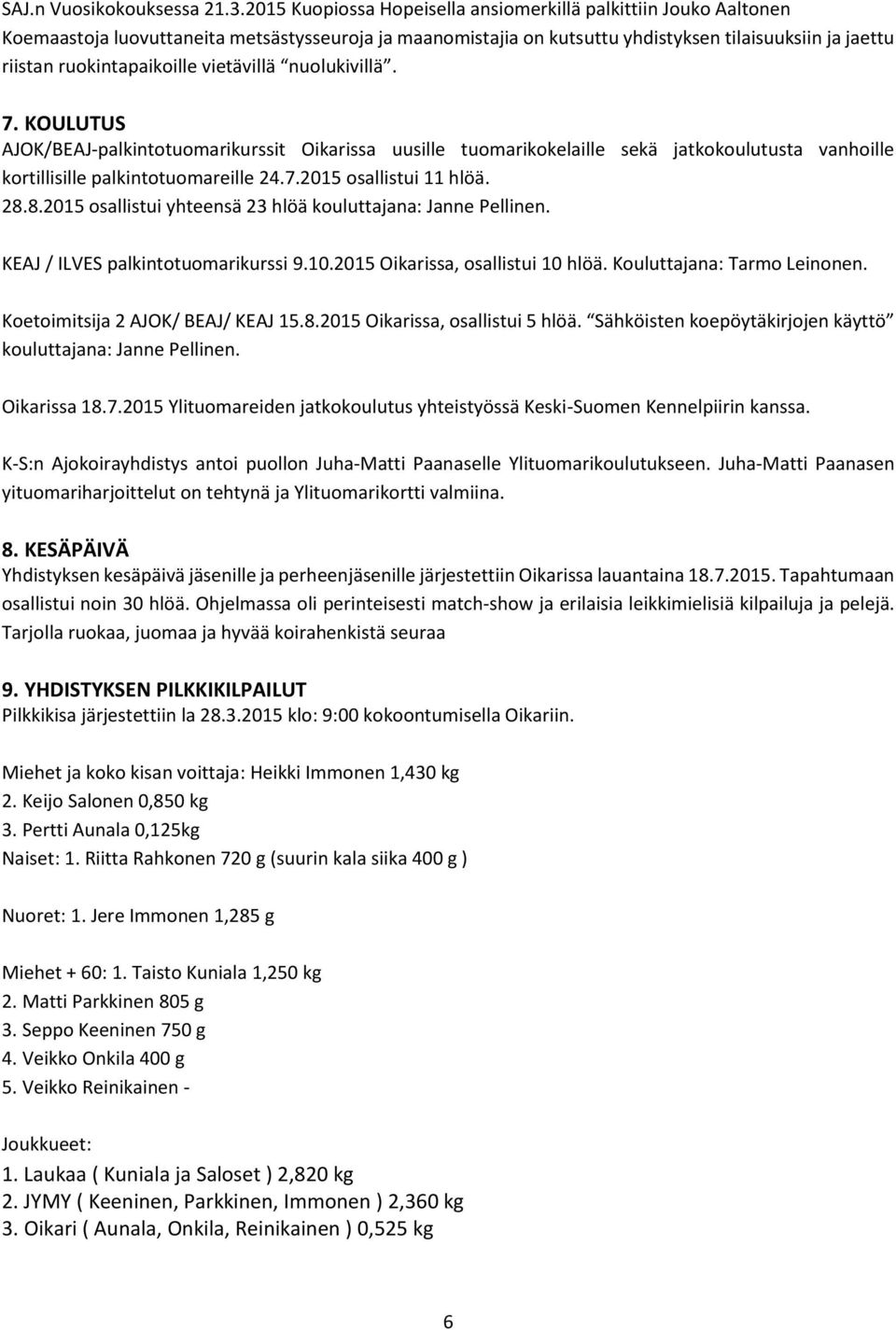 vietävillä nuolukivillä. 7. KOULUTUS AJOK/BEAJ-palkintotuomarikurssit Oikarissa uusille tuomarikokelaille sekä jatkokoulutusta vanhoille kortillisille palkintotuomareille 24.7.2015 osallistui 11 hlöä.