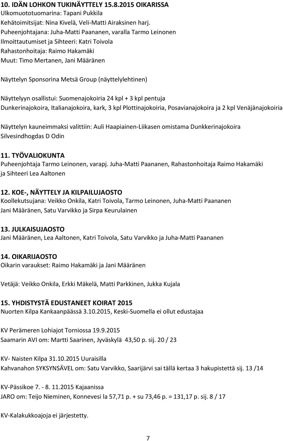 Group (näyttelylehtinen) Näyttelyyn osallistui: Suomenajokoiria 24 kpl + 3 kpl pentuja Dunkerinajokoira, Italianajokoira, kark, 3 kpl Plottinajokoiria, Posavianajokoira ja 2 kpl Venäjänajokoiria