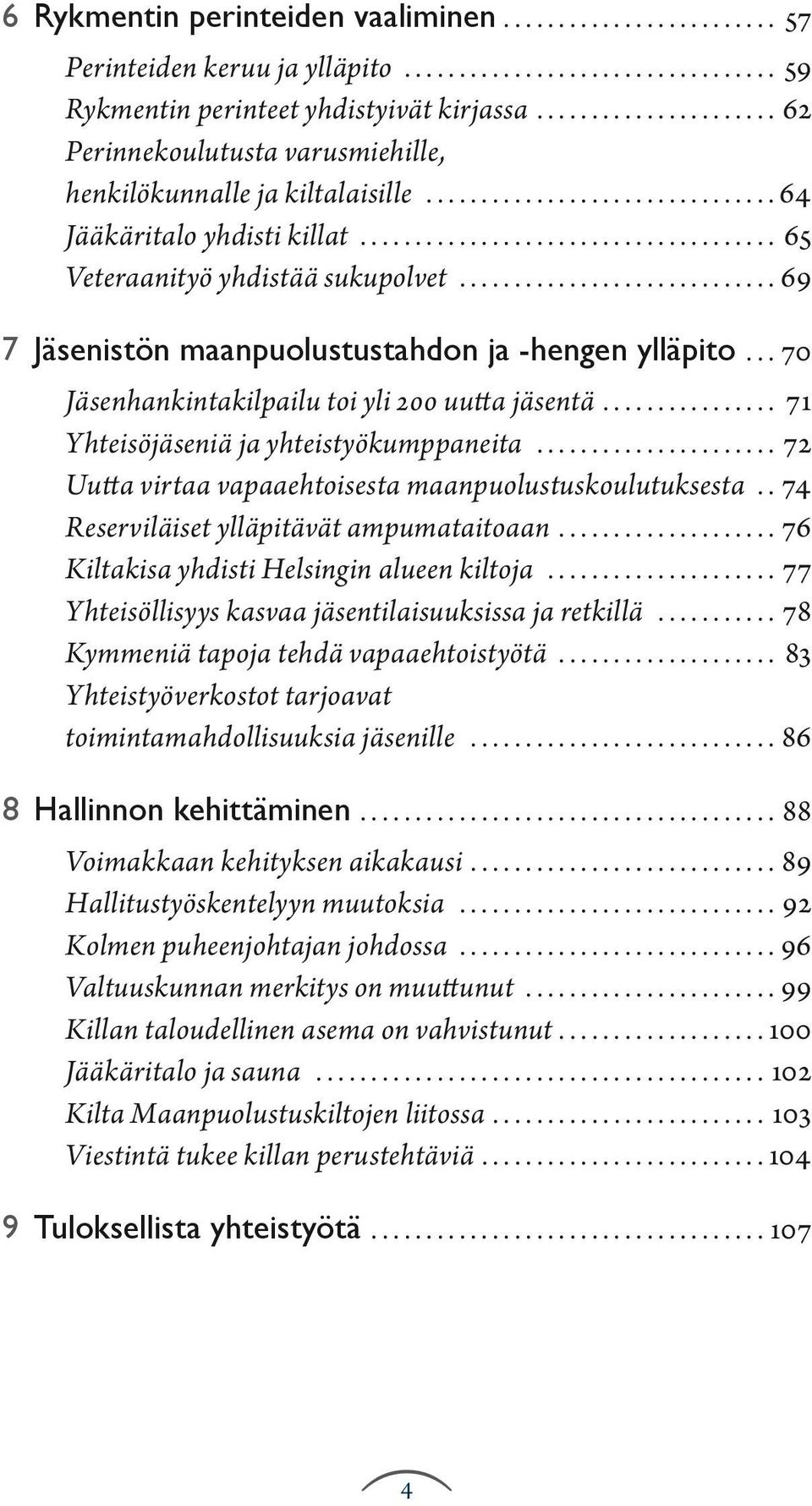.. 71 Yhteisöjäseniä ja yhteistyökumppaneita... 72 Uutta virtaa vapaaehtoisesta maanpuolustuskoulutuksesta. 74 Reserviläiset ylläpitävät ampumataitoaan... 76 Kiltakisa yhdisti Helsingin alueen kiltoja.