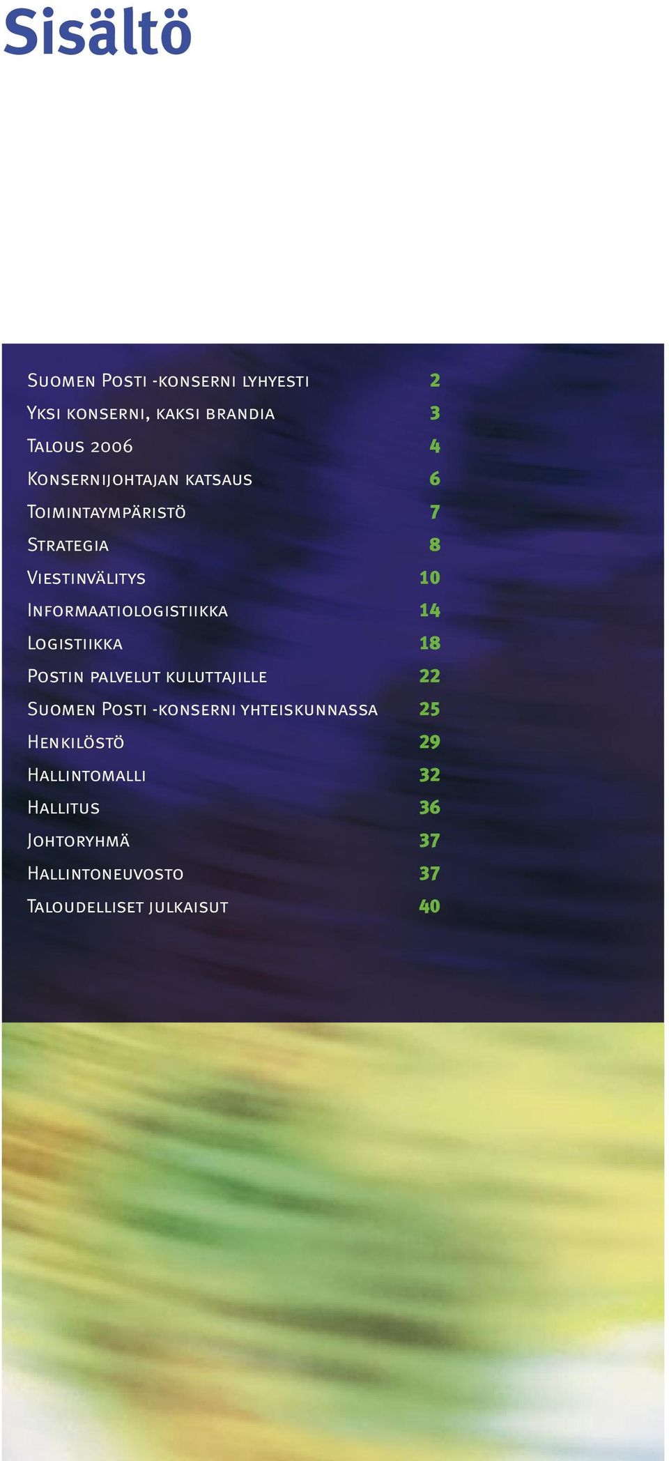 Informaatiologistiikka 14 Logistiikka 18 Postin palvelut kuluttajille 22 Suomen Posti -konserni