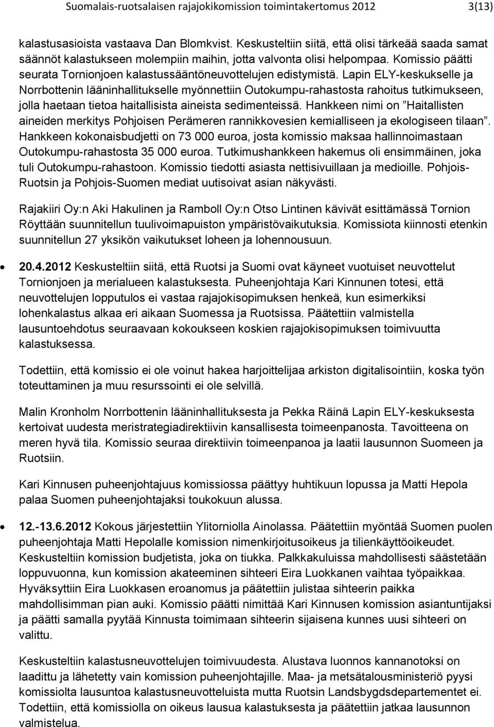 Lapin ELY-keskukselle ja Norrbottenin lääninhallitukselle myönnettiin Outokumpu-rahastosta rahoitus tutkimukseen, jolla haetaan tietoa haitallisista ainsta sedimentssä.