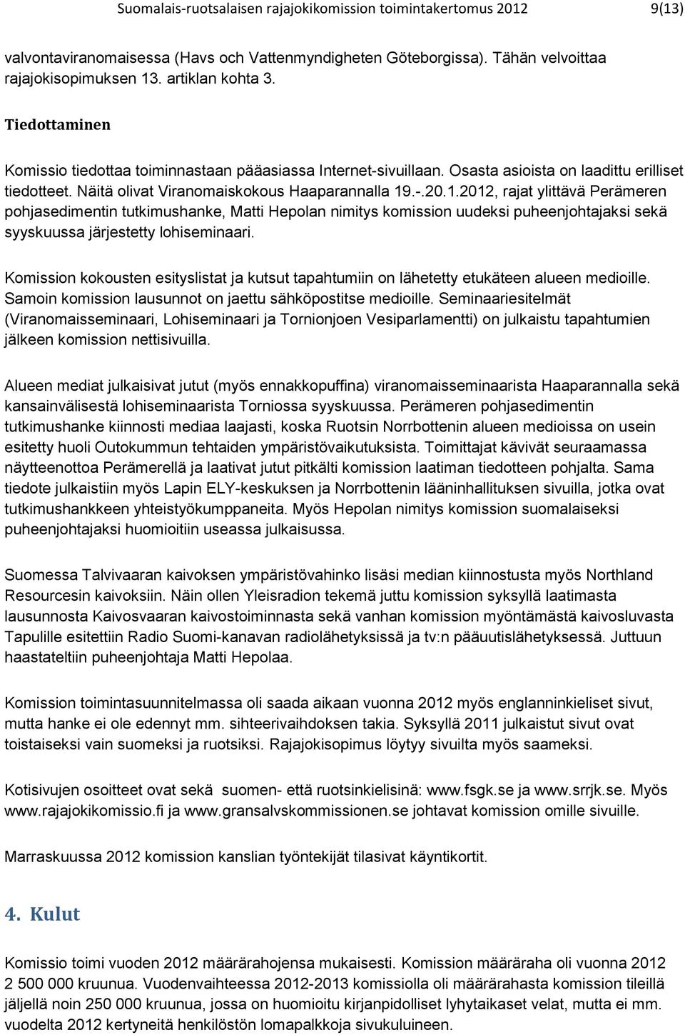 .-.20.1.2012, rajat ylittävä Perämeren pohjasedimentin tutkimushanke, Matti Hepolan nimitys komission uudeksi puheenjohtajaksi sekä syyskuussa järjestetty lohiseminaari.