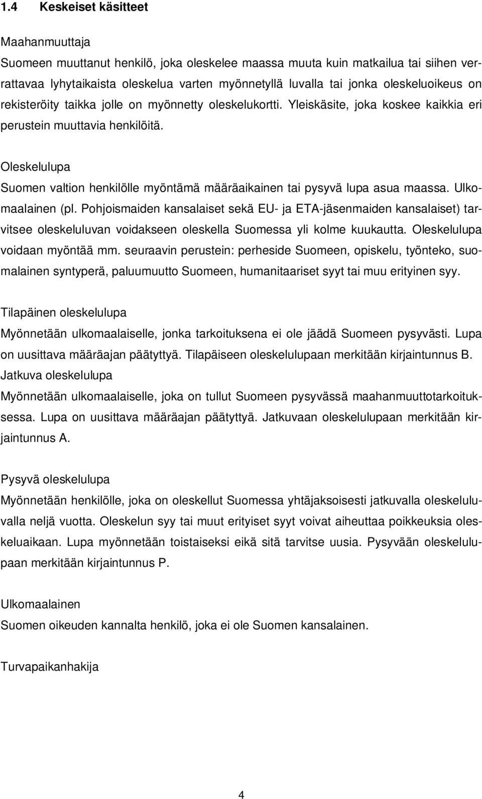 Oleskelulupa Suomen valtion henkilölle myöntämä määräaikainen tai pysyvä lupa asua maassa. Ulkomaalainen (pl.