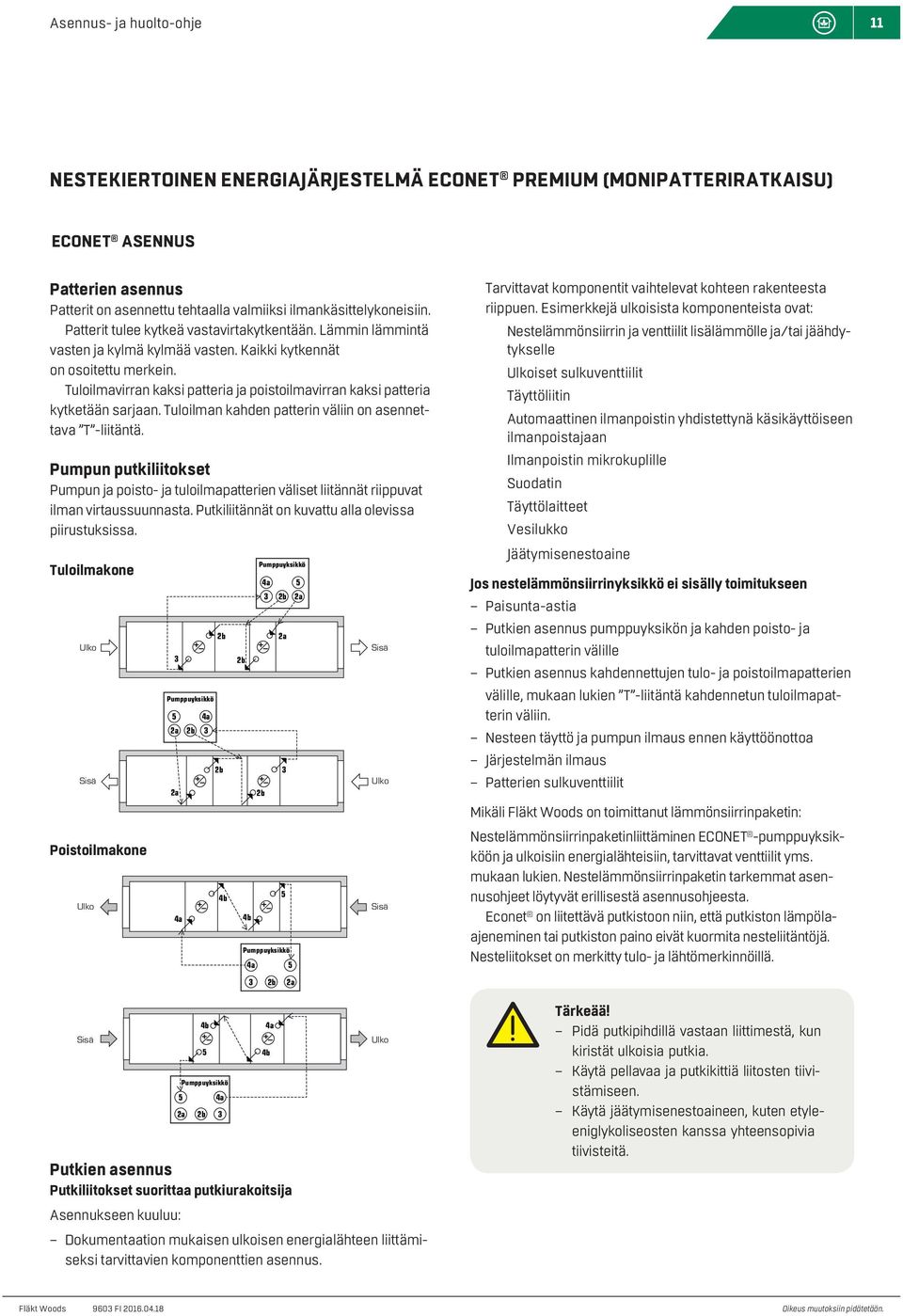 Tuloilmavirran kaksi patteria ja poistoilmavirran kaksi patteria kytketään sarjaan. Tuloilman kahden patterin väliin on asennettava T -liitäntä.