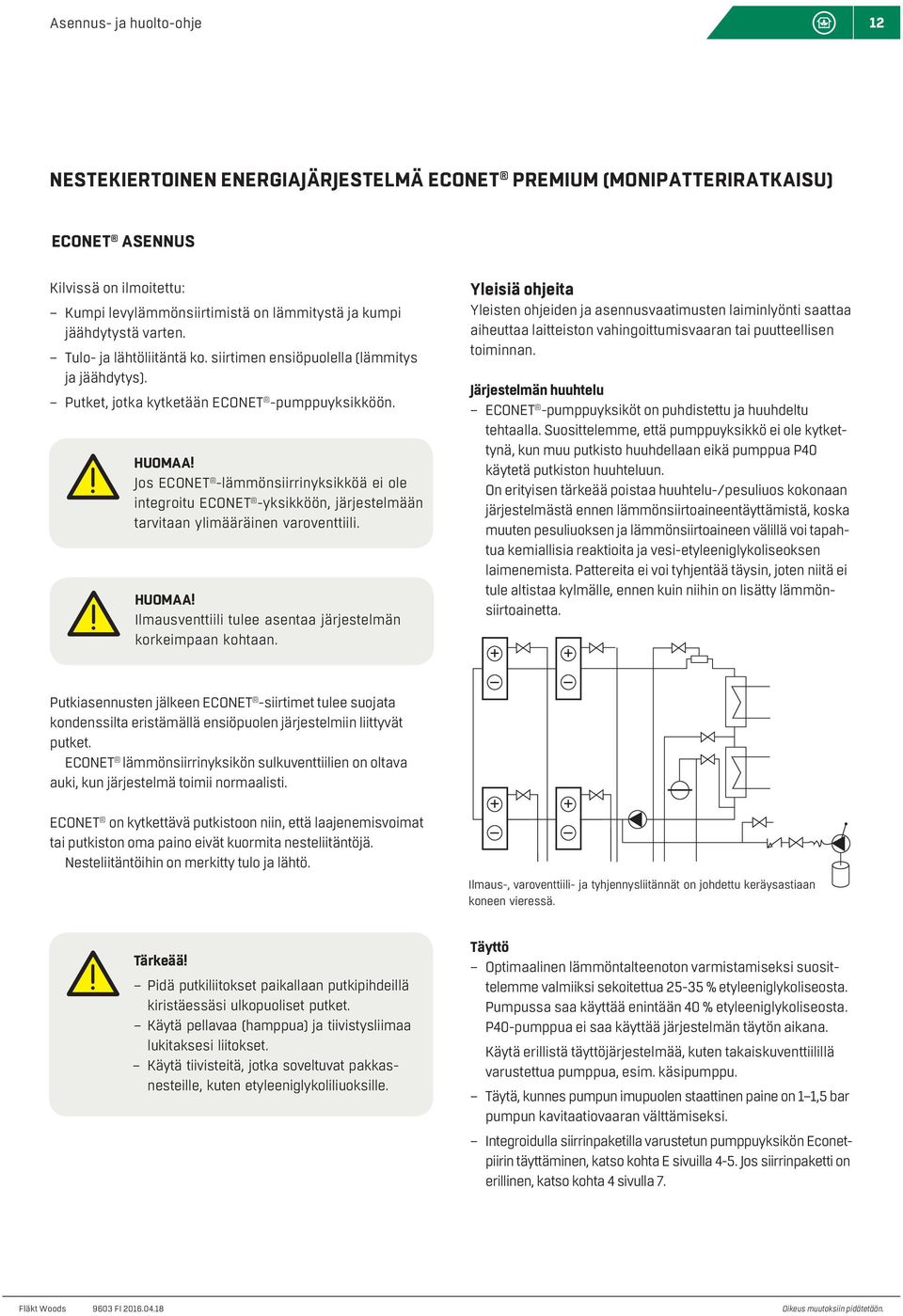 Jos ECONET -lämmönsiirrinyksikköä ei ole integroitu ECONET -yksikköön, järjestelmään tarvitaan ylimääräinen varoventtiili. huomaa! Ilmausventtiili tulee asentaa järjestelmän korkeimpaan kohtaan.