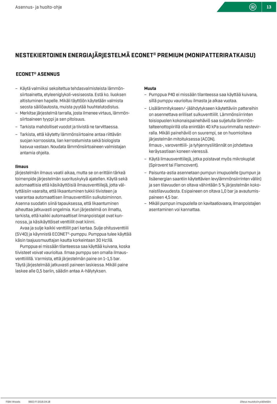 Tarkista mahdolliset vuodot ja tiivistä ne tarvittaessa. Tarkista, että käytetty lämmönsiirtoaine antaa riittävän suojan korroosiota, lian kerrostumista sekä biologista kasvua vastaan.