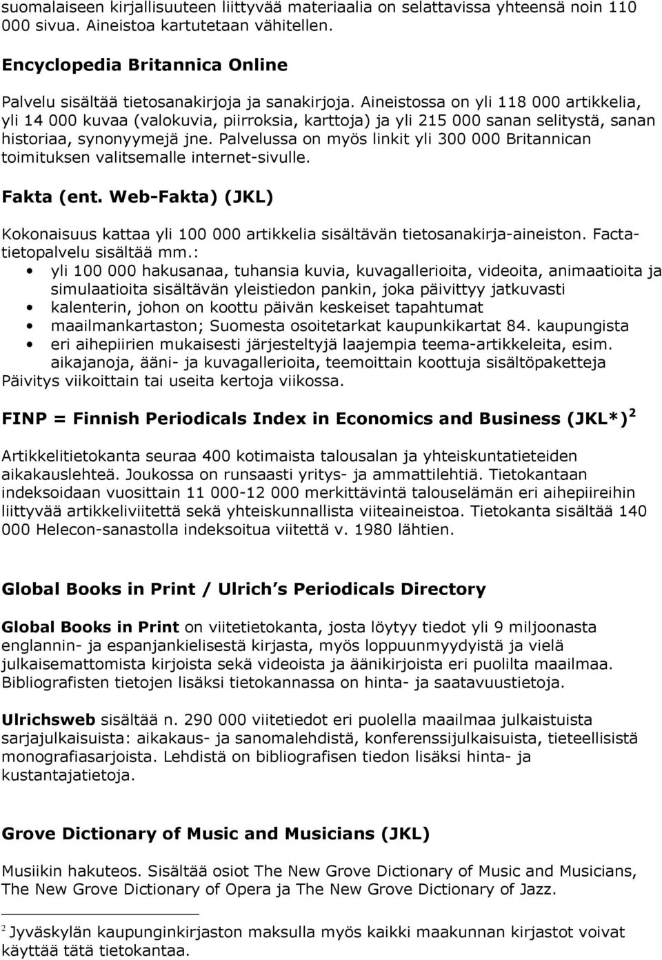 Aineistossa on yli 118 000 artikkelia, yli 14 000 kuvaa (valokuvia, piirroksia, karttoja) ja yli 215 000 sanan selitystä, sanan historiaa, synonyymejä jne.