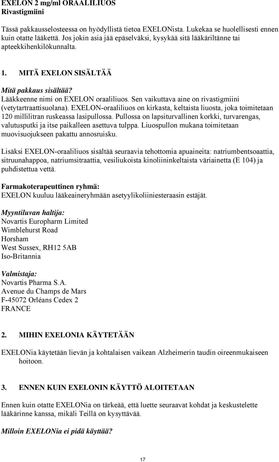 Sen vaikuttava aine on rivastigmiini (vetytartraattisuolana). EXELON-oraaliliuos on kirkasta, keltaista liuosta, joka toimitetaan 120 millilitran ruskeassa lasipullossa.
