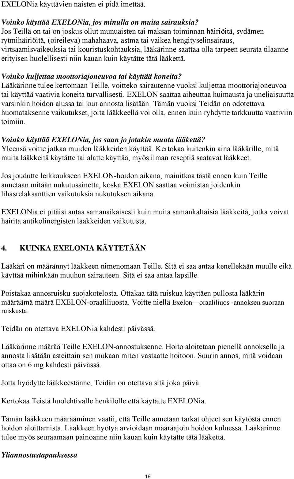 kouristuskohtauksia, lääkärinne saattaa olla tarpeen seurata tilaanne erityisen huolellisesti niin kauan kuin käytätte tätä lääkettä. Voinko kuljettaa moottoriajoneuvoa tai käyttää koneita?