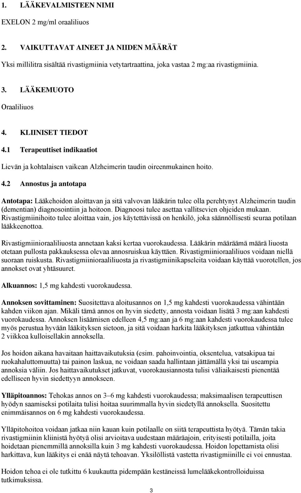 Diagnoosi tulee asettaa vallitsevien ohjeiden mukaan. Rivastigmiinihoito tulee aloittaa vain, jos käytettävissä on henkilö, joka säännöllisesti seuraa potilaan lääkkeenottoa.