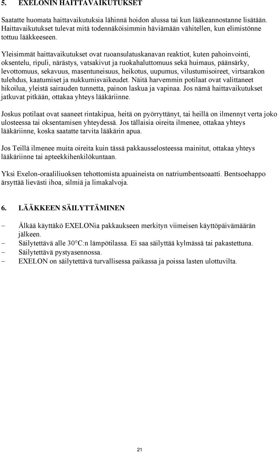 Yleisimmät haittavaikutukset ovat ruoansulatuskanavan reaktiot, kuten pahoinvointi, oksentelu, ripuli, närästys, vatsakivut ja ruokahaluttomuus sekä huimaus, päänsärky, levottomuus, sekavuus,