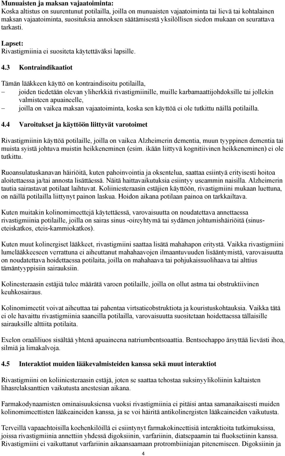 3 Kontraindikaatiot Tämän lääkkeen käyttö on kontraindisoitu potilailla, joiden tiedetään olevan yliherkkiä rivastigmiinille, muille karbamaattijohdoksille tai jollekin valmisteen apuaineelle, joilla