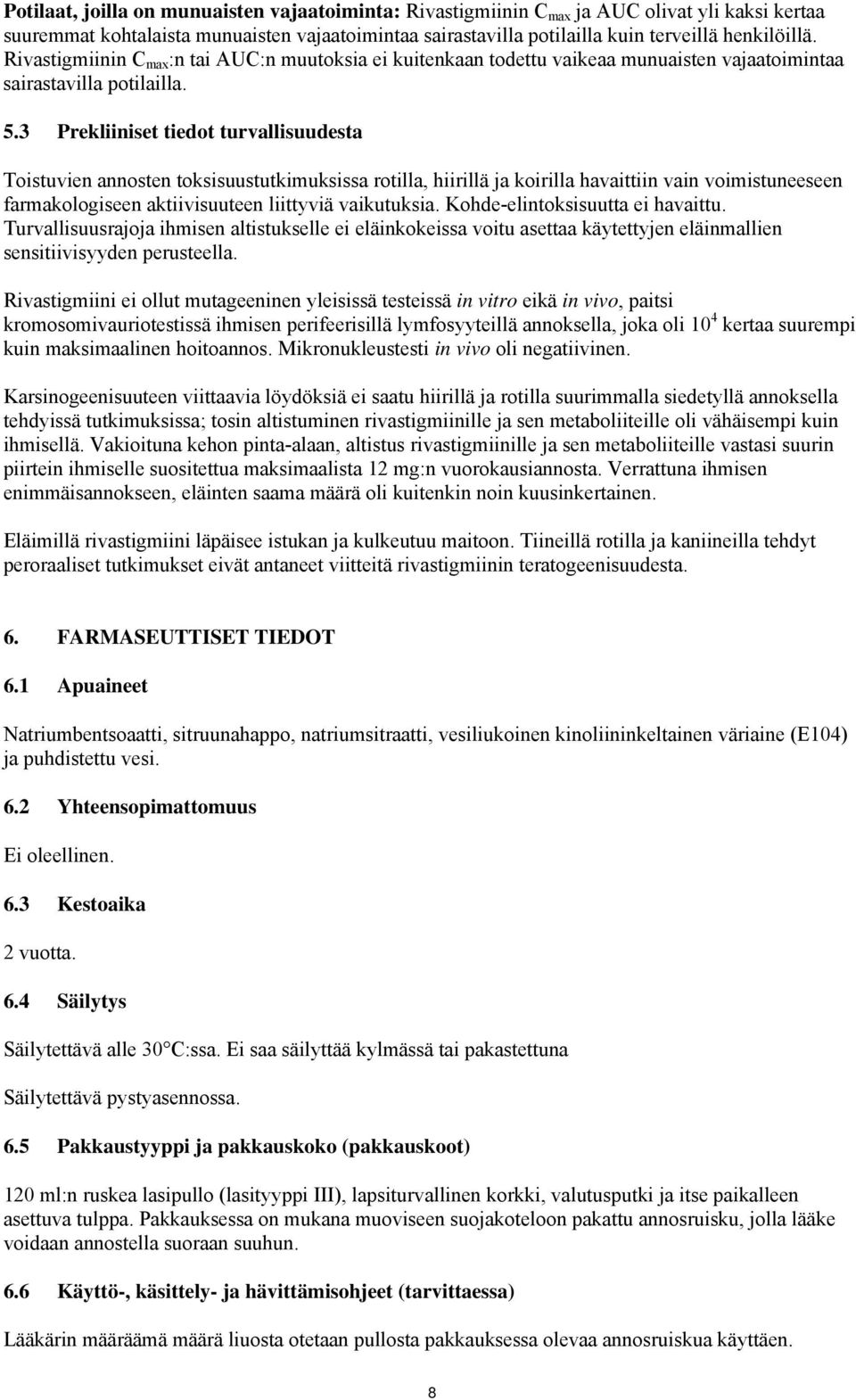 3 Prekliiniset tiedot turvallisuudesta Toistuvien annosten toksisuustutkimuksissa rotilla, hiirillä ja koirilla havaittiin vain voimistuneeseen farmakologiseen aktiivisuuteen liittyviä vaikutuksia.