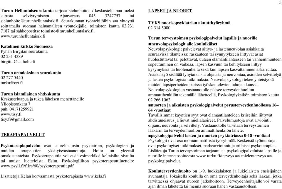 fi. www.turunhelluntaisrk.fi Katolinen kirkko Suomessa Pyhän Birgitan seurakunta 02 231 4389 birgitta@catholic.fi Turun ortodoksinen seurakunta 02 277 5440 turku@ort.