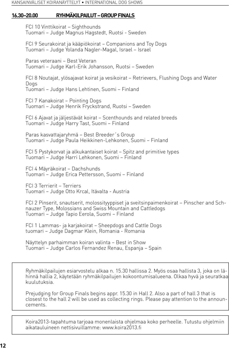 Nagler-Magal, Israel Israel Paras veteraani Best Veteran Tuomari Judge Karl-Erik Johansson, Ruotsi Sweden FCI 8 Noutajat, ylösajavat koirat ja vesikoirat Retrievers, Flushing Dogs and Water Dogs